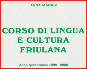 ANNA MADRIZ – CORSO DI LINGUA E CULTURA FRIULANA (Anno Accademico 1999–2000)